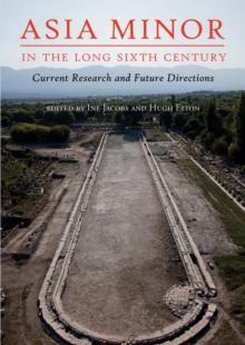 Asia Minor in the Long Sixth Century : Current Research and Future Directions