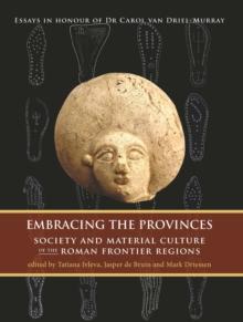 Embracing the Provinces : Society and Material Culture of the Roman Frontier Regions