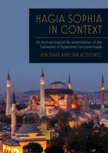 Hagia Sophia in Context : An Archaeological Re-examination of the Cathedral of Byzantine Constantinople