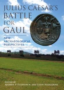 Julius Caesar's Battle for Gaul : New Archaeological Perspectives