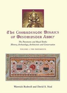 The Cosmatesque Mosaics of Westminster Abbey : The Pavements and Royal Tombs: History, Archaeology, Architecture and Conservation