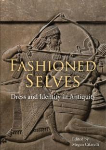 Fashioned Selves : Dress and Identity in Antiquity