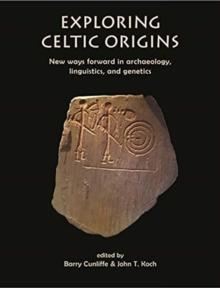 Exploring Celtic Origins : New Ways Forward in Archaeology, Linguistics, and Genetics