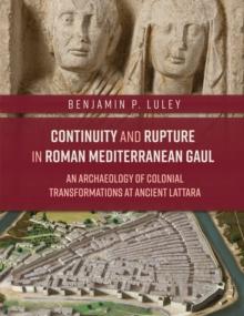 Continuity and Rupture in Roman Mediterranean Gaul : An Archaeology of Colonial Transformations at Ancient Lattara