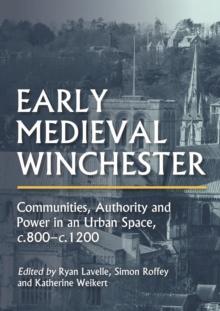 Early Medieval Winchester : Communities, Authority and Power in an Urban Space, c.800-c.1200