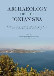 Archaeology of the Ionian Sea : Landscapes, seascapes and the circulation of people, goods and ideas from the Palaeolithic to the end of the Bronze Age