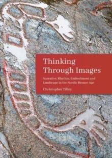 Thinking Through Images : Narrative, rhythm, embodiment and landscape in the Nordic Bronze Age