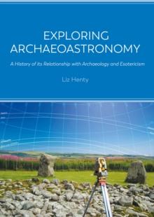 Exploring Archaeoastronomy : A History of its Relationship with Archaeology and Esotericism