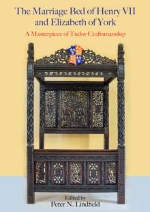 The Marriage Bed of Henry VII and Elizabeth of York : A Masterpiece of Tudor Craftsmanship