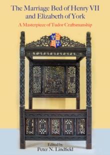 The Marriage Bed of Henry VII and Elizabeth of York : A Masterpiece of Tudor Craftsmanship