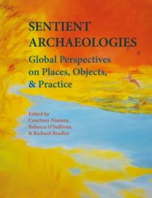 Sentient Archaeologies : Global Perspectives on Places, Objects and Practice