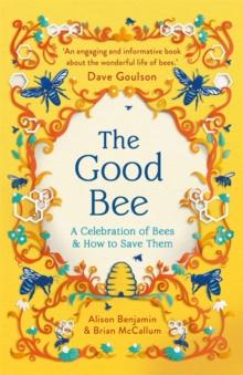 The Good Bee : A Celebration of Bees - And How to Save Them