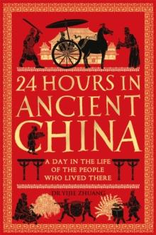 24 Hours in Ancient China : A Day in the Life of the People Who Lived There