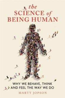 The Science of Being Human : Why We Behave, Think and Feel the Way We Do