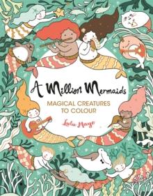 A Million Mermaids : Magical Creatures to Colour