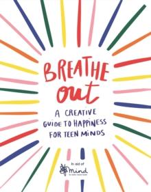 Breathe Out : A Creative Guide to Happiness for Teen Minds