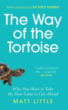 The Way of the Tortoise : Why You Have to Take the Slow Lane to Get Ahead (with a foreword by Sir Andy Murray)