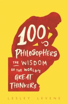 100 Philosophers : The Wisdom of the World's Great Thinkers