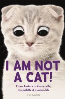 I Am Not a Cat! : From Avatars to Zoom Calls, the Pitfalls of Modern Life