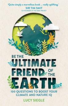 Be the Ultimate Friend of the Earth : 100 Questions to Boost Your Climate and Nature IQ