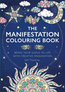 The Manifestation Colouring Book : Bring Your Goals to Life with Creative Imagination