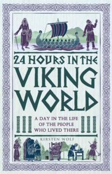 24 Hours in the Viking World : A Day in the Life of the People Who Lived There