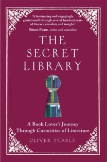 The Secret Library : A Book Lover's Journey Through Curiosities of Literature