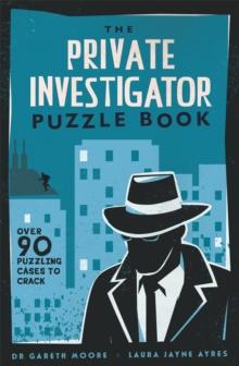 The Private Investigator Puzzle Book : Over 90 Puzzling Cases to Crack