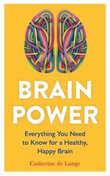 Brain Power : Everything You Need to Know for a Healthy, Happy Brain