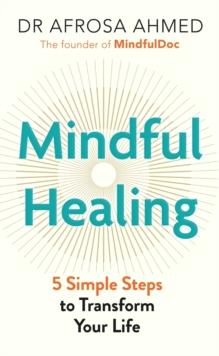 Mindful Healing : 5 Simple Steps to Transform Your Life