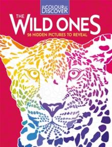 Colour and Discover: The Wild Ones : 28 Hidden Pictures to Reveal