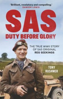 SAS: Duty Before Glory : The True WWII Story of SAS Original Reg Seekings