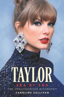 Taylor Swift: Era by Era : The Unauthorized Biography