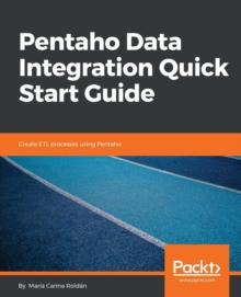 Pentaho Data Integration Quick Start Guide : Create ETL processes using Pentaho