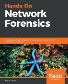 Hands-On Network Forensics : Investigate network attacks and find evidence using common network forensic tools