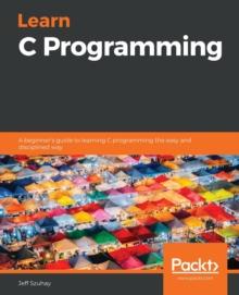 Learn C Programming : A beginner's guide to learning C programming the easy and disciplined way