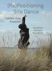 (Re)Positioning Site Dance : Local Acts, Global Perspectives