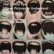 The Critical Eye : Fifteen Pictures to Understand Photography