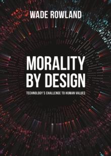 MORALITY BY DESIGN : Technology's Challenge to Human Values