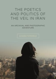 The Poetics and Politics of the Veil in Iran : An Archival and Photographic Adventure