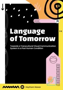 Language of Tomorrow : Towards a Transcultural Visual Communication System in a Posthuman Condition