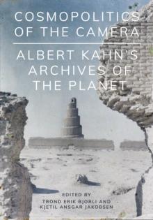 Cosmopolitics of the Camera : Albert Kahns Archives of the Planet