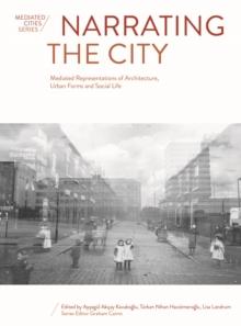 Narrating the City : Mediated Representations of Architecture, Urban Forms and Social Life