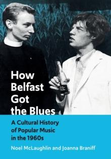 How Belfast Got the Blues : A Cultural History of Popular Music in the 1960s