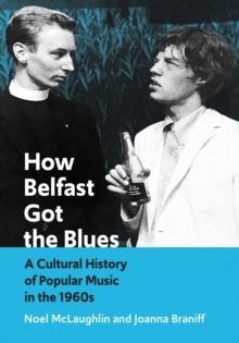 How Belfast Got the Blues : A Cultural History of Popular Music in the 1960s