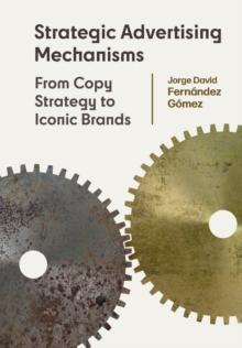 Strategic Advertising Mechanisms : From Copy Strategy to Iconic Brands