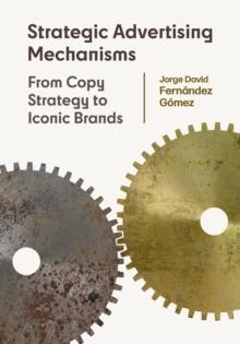 Strategic Advertising Mechanisms : From Copy Strategy to Iconic Brands