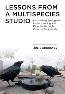 Lessons from a Multispecies Studio : Uncovering Ecological Understanding and Biophilia through Creative Reciprocity