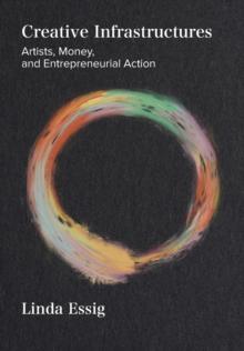 Creative Infrastructures : Artists, Money and Entrepreneurial Action