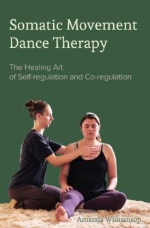 Somatic Movement Dance Therapy : The Healing Art of Self-regulation and Co-regulation